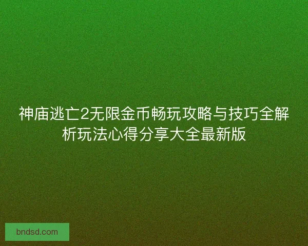 神庙逃亡2无限金币畅玩攻略与技巧全解析玩法心得分享大全最新版